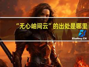 “无心岫间云”的出处是哪里