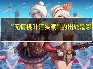 “无情桃叶江头渡”的出处是哪里