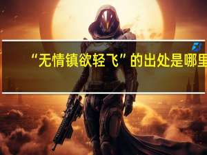“无情镇欲轻飞”的出处是哪里