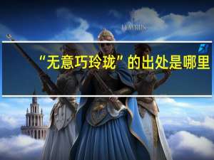 “无意巧玲珑”的出处是哪里