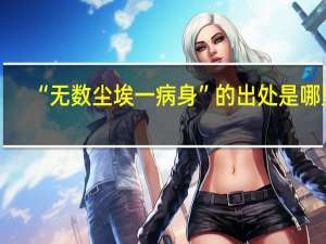 “无数尘埃一病身”的出处是哪里