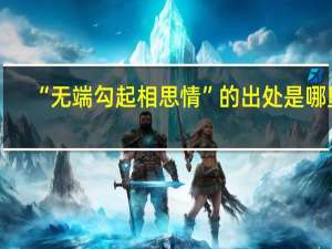 “无端勾起相思情”的出处是哪里