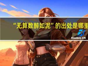 “无算数醉如泥”的出处是哪里