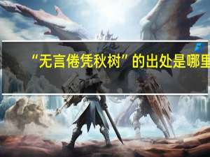 “无言倦凭秋树”的出处是哪里