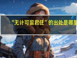 “无计可留君住”的出处是哪里
