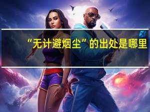 “无计避烟尘”的出处是哪里