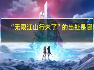 “无限江山行未了”的出处是哪里
