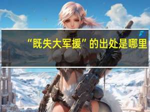“既失大军援”的出处是哪里