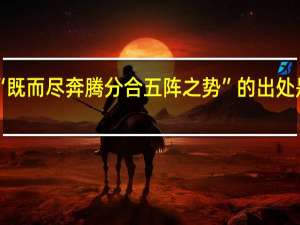 “既而尽奔腾分合五阵之势”的出处是哪里
