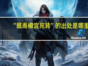 “既而椒宫宛转”的出处是哪里