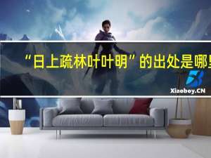 “日上疏林叶叶明”的出处是哪里