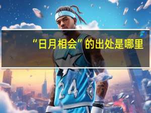 “日月相会”的出处是哪里