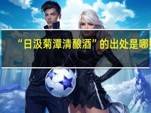 “日汲菊潭清酿酒”的出处是哪里