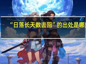 “日落长天数去回”的出处是哪里