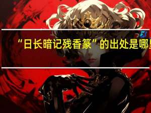 “日长暗记残香篆”的出处是哪里