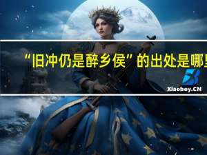 “旧冲仍是醉乡侯”的出处是哪里