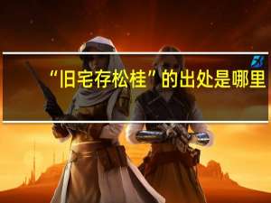 “旧宅存松桂”的出处是哪里