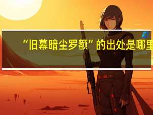 “旧幕暗尘罗额”的出处是哪里