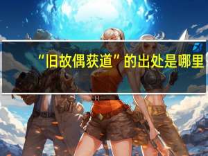 “旧故偶获道”的出处是哪里