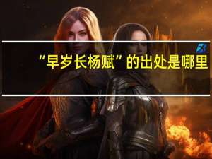 “早岁长杨赋”的出处是哪里