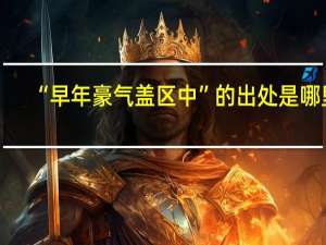 “早年豪气盖区中”的出处是哪里