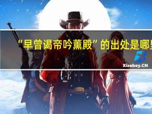 “早曾谒帝吟薰殿”的出处是哪里