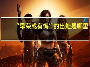 “早荣或有悔”的出处是哪里