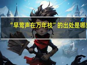 “早莺声在万年枝”的出处是哪里