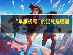 “早雁初莺”的出处是哪里