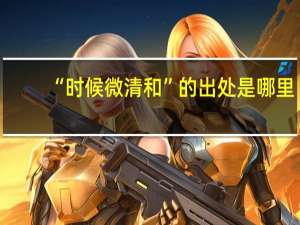 “时候微清和”的出处是哪里