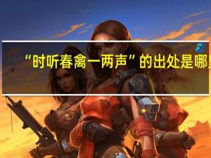 “时听春禽一两声”的出处是哪里