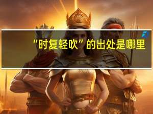 “时复轻吹”的出处是哪里