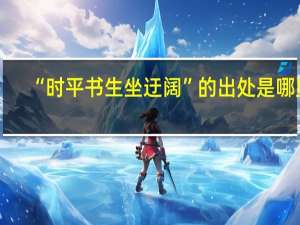 “时平书生坐迂阔”的出处是哪里