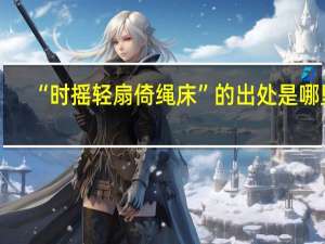 “时摇轻扇倚绳床”的出处是哪里