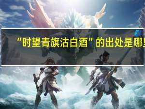 “时望青旗沽白酒”的出处是哪里