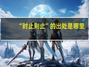 “时止则止”的出处是哪里