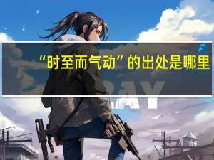 “时至而气动”的出处是哪里