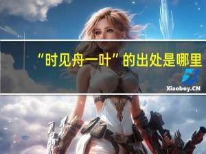 “时见舟一叶”的出处是哪里