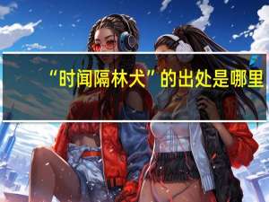 “时闻隔林犬”的出处是哪里