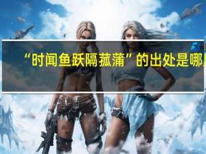 “时闻鱼跃隔菰蒲”的出处是哪里