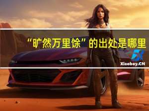 “旷然万里馀”的出处是哪里