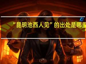 “昆明池西人见”的出处是哪里