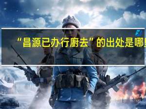 “昌源已办行廚去”的出处是哪里