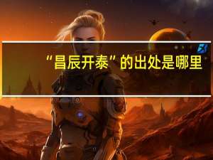 “昌辰开泰”的出处是哪里