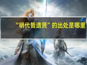 “明代暂遗贤”的出处是哪里