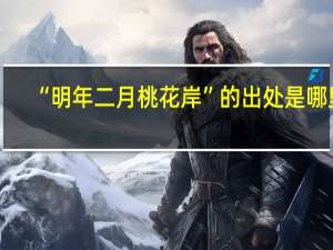 “明年二月桃花岸”的出处是哪里