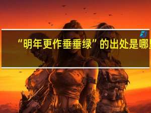 “明年更作垂垂绿”的出处是哪里