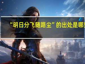 “明日分飞随路尘”的出处是哪里