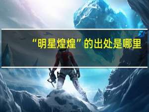 “明星煌煌”的出处是哪里