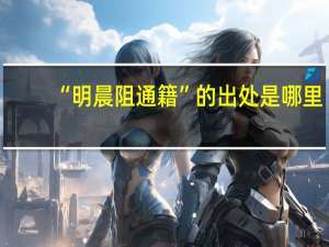 “明晨阻通籍”的出处是哪里